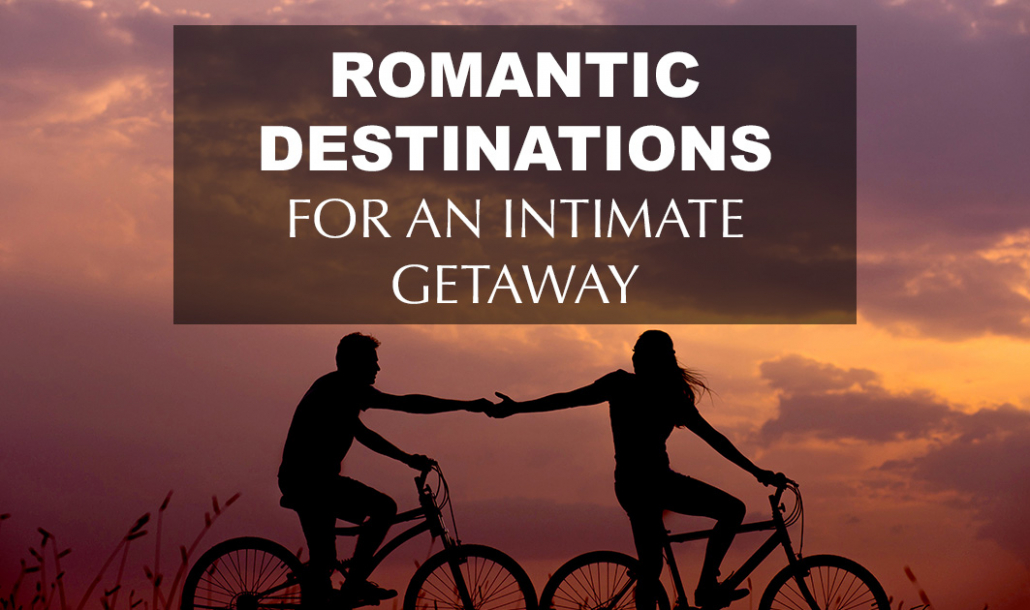romantic destinations for an intimate getaway