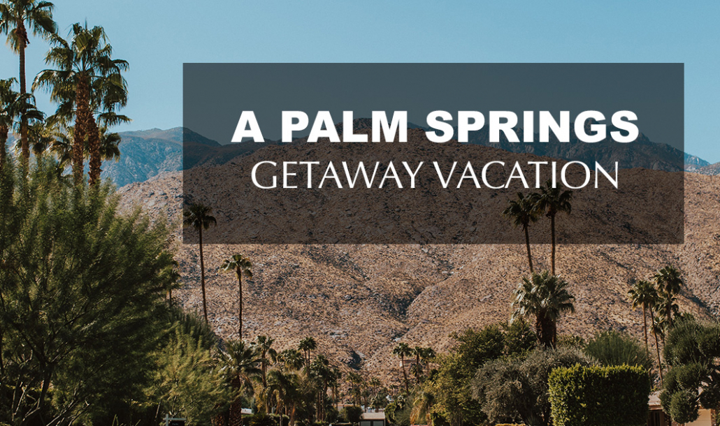 a palm springs getaway vacation