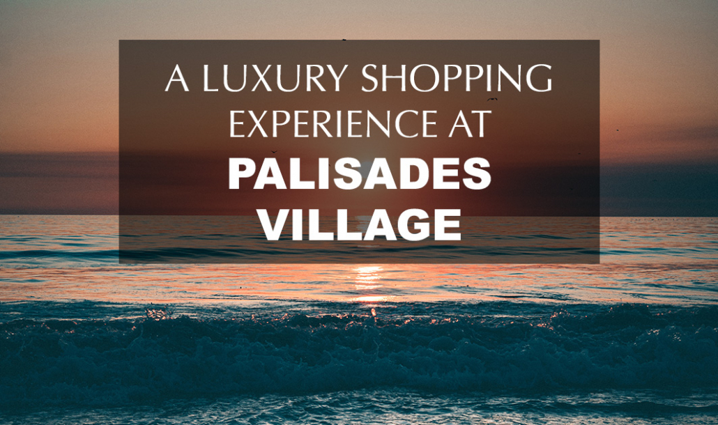 a luxury shopping experience at palisades village