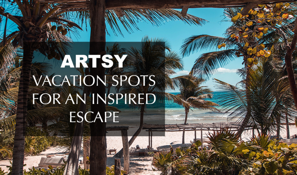 artsy vacation spots for an inspired escape tulum