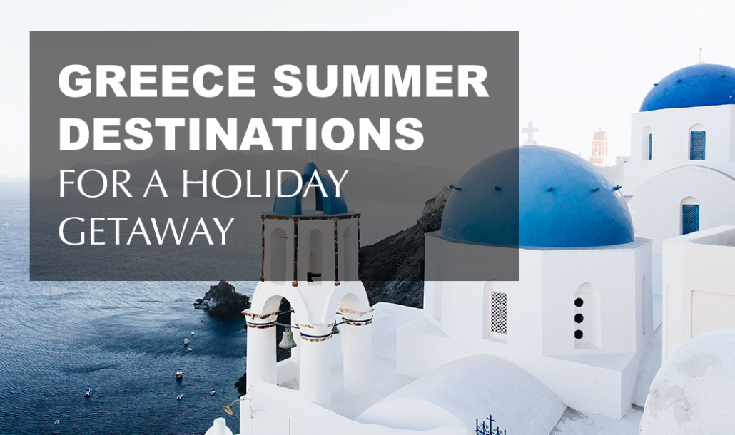 greece summer destinations for a holiday getaway