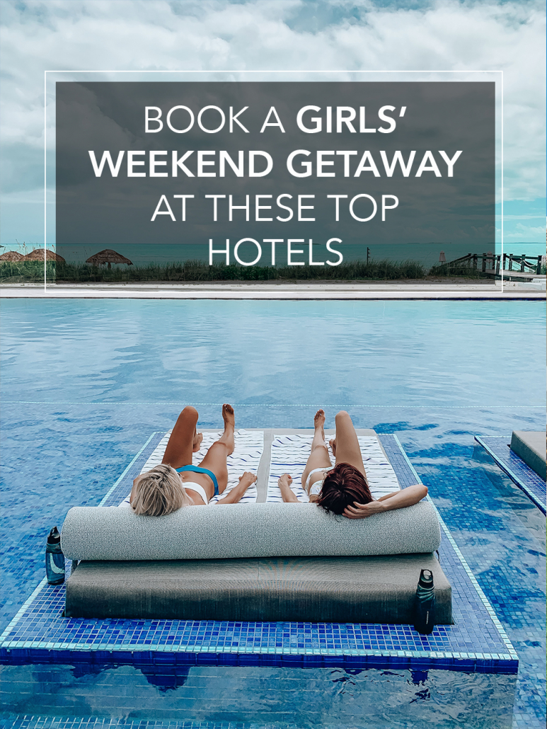 book a girls weekend getaway at top hotels