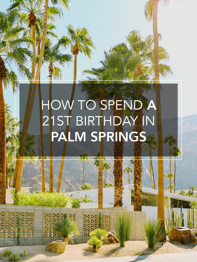 how to spend a 21st birthday in Palm Springs