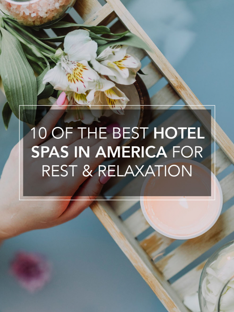 10 of the best hotel spas in America for rest and relaxation