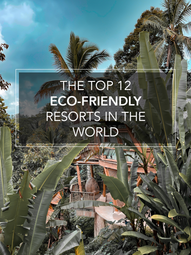 the top 12 eco-friendly resorts in the world