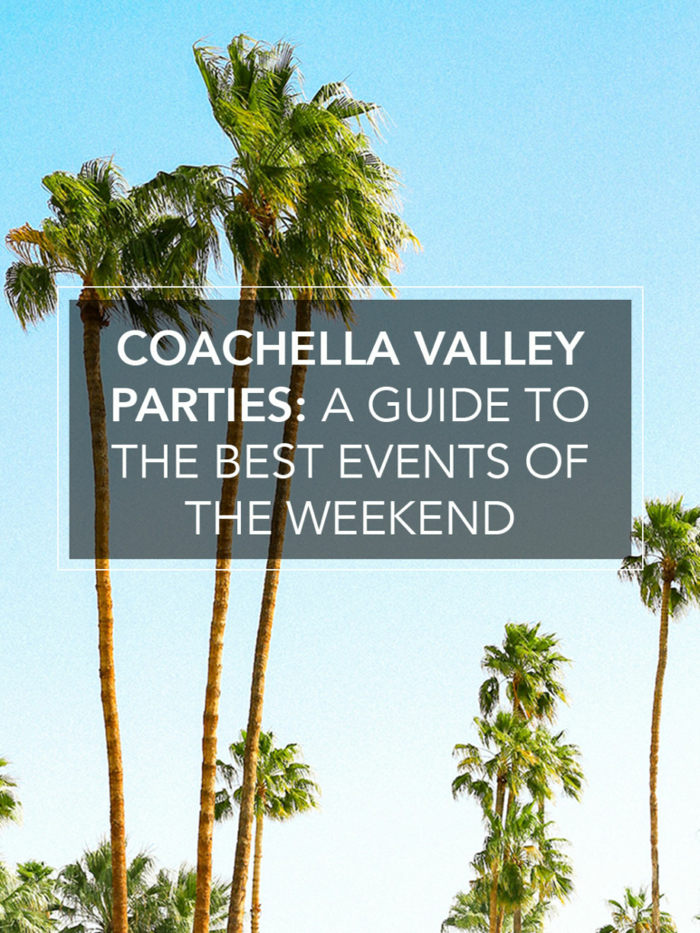 coachella parties guide to the best events of the weekend